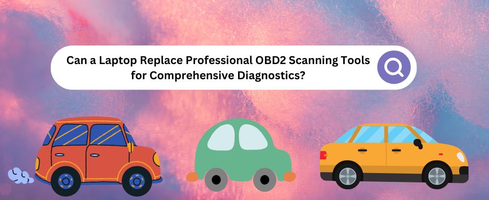 Can a Laptop Replace Professional OBD2 Scanning Tools for Comprehensiv