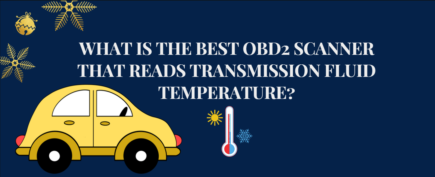 What Is the Best OBD2 Scanner That Reads Transmission Fluid Temperature? | Foxwell