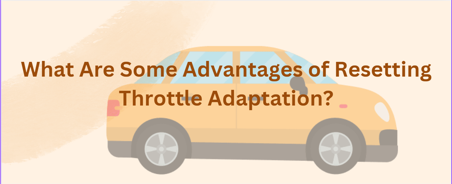 What Are Some Advantages of Resetting Throttle Adaptation? | Foxwell