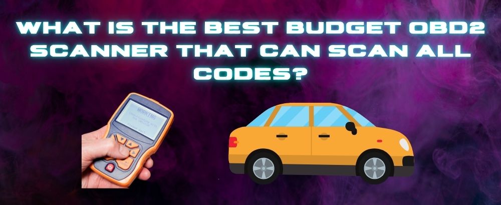 What Is the Best Budget Obd2 Scanner That Can Scan All Codes? | Foxwell